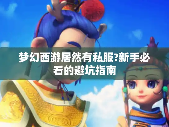 梦幻西游居然有私服?新手必看的避坑指南 梦幻西游居然有私服?新手必看的避坑指南