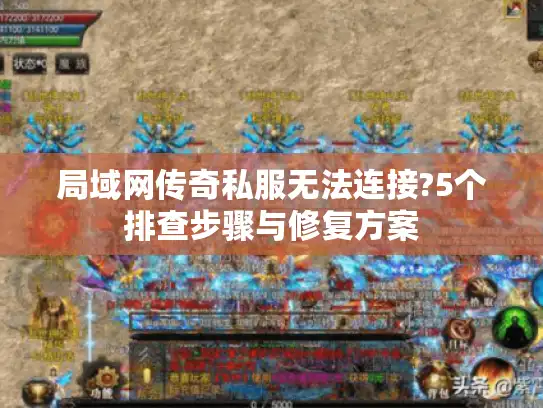 局域网传奇私服无法连接?5个排查步骤与修复方案