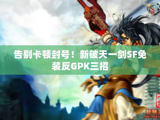 告别卡顿封号！新破天一剑SF免装反GPK三招