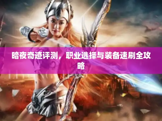 暗夜奇迹评测,职业选择与装备速刷全攻略 暗夜奇迹评测,职业选择与装备速刷全攻略