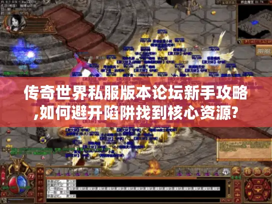 传奇世界私服版本论坛新手攻略,如何避开陷阱找到核心资源? 传奇世界私服版本论坛新手攻略,如何避开陷阱找到核心资源?