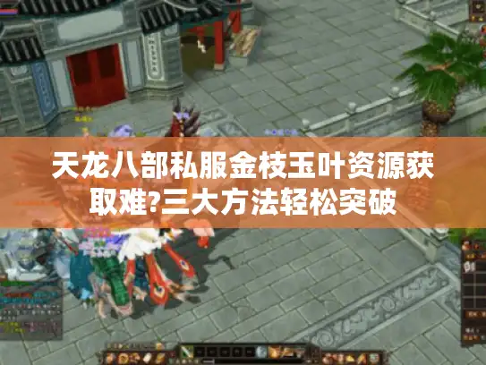 天龙八部私服金枝玉叶资源获取难?三大方法轻松突破
