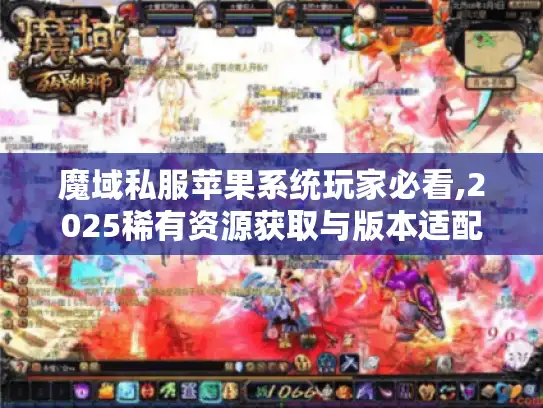 魔域私服苹果系统玩家必看,2025稀有资源获取与版本适配指南