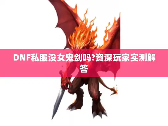 DNF私服没女鬼剑吗?资深玩家实测解答