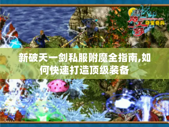 新破天一剑私服附魔全指南,如何快速打造顶级装备