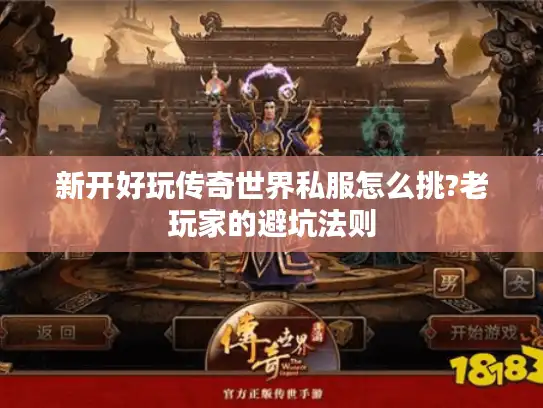 新开好玩传奇世界私服怎么挑?老玩家的避坑法则