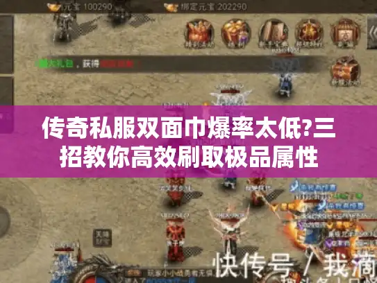 传奇私服双面巾爆率太低?三招教你高效刷取极品属性 传奇私服双面巾爆率太低?三招教你高效刷取极品属性