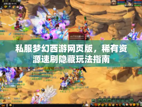 私服梦幻西游网页版,稀有资源速刷隐藏玩法指南 私服梦幻西游网页版,稀有资源速刷隐藏玩法指南