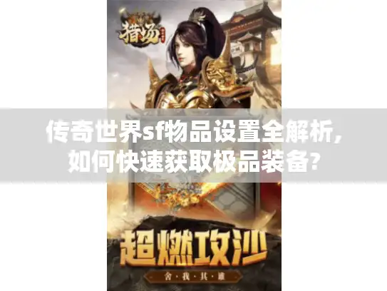 传奇世界sf物品设置全解析,如何快速获取极品装备? 传奇世界sf物品设置全解析,如何快速获取极品装备?