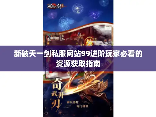 新破天一剑私服网站99进阶玩家必看的资源获取指南