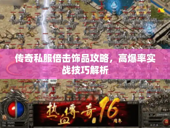 传奇私服倍击饰品攻略,高爆率实战技巧解析 传奇私服倍击饰品攻略,高爆率实战技巧解析