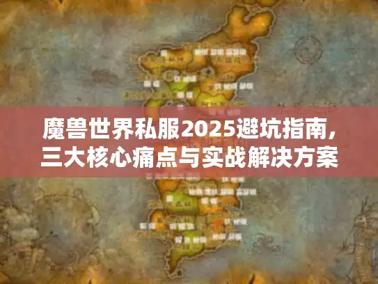魔兽世界私服2025避坑指南,三大核心痛点与实战解决方案