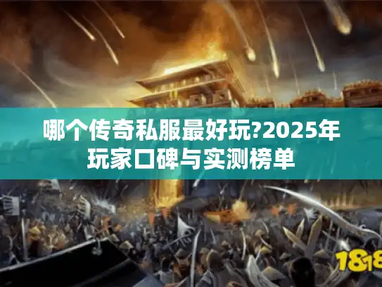 哪个传奇私服最好玩?2025年玩家口碑与实测榜单