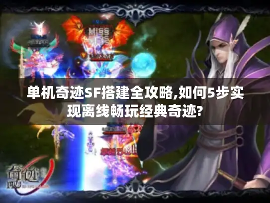 单机奇迹SF搭建全攻略,如何5步实现离线畅玩经典奇迹? 单机奇迹SF搭建全攻略,如何5步实现离线畅玩经典奇迹?