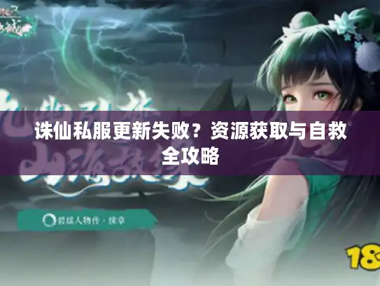 诛仙私服更新失败？资源获取与自救全攻略