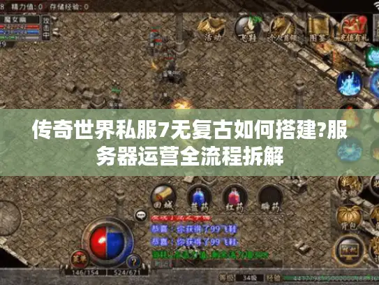 传奇世界私服7无复古如何搭建?服务器运营全流程拆解