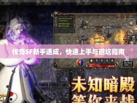传奇SF新手速成,快速上手与避坑指南 传奇SF新手速成,快速上手与避坑指南