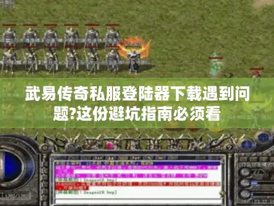武易传奇私服登陆器下载遇到问题?这份避坑指南必须看
