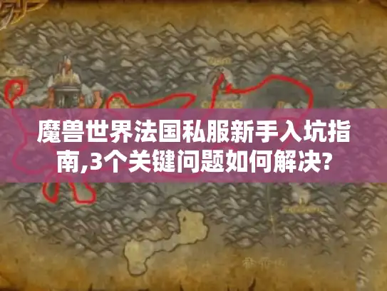 魔兽世界法国私服新手入坑指南,3个关键问题如何解决?
