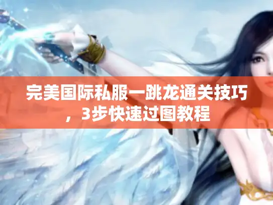 完美国际私服一跳龙通关技巧,3步快速过图教程 完美国际私服一跳龙通关技巧,3步快速过图教程
