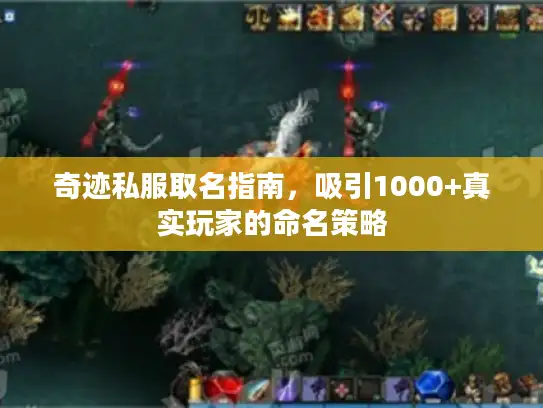 奇迹私服取名指南,吸引1000+真实玩家的命名策略 奇迹私服取名指南,吸引1000+真实玩家的命名策略