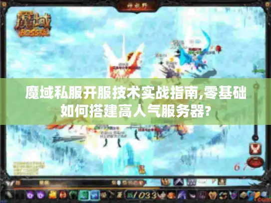 魔域私服开服技术实战指南,零基础如何搭建高人气服务器?