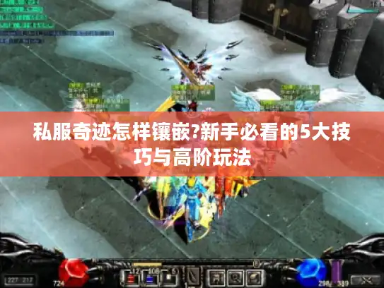 私服奇迹怎样镶嵌?新手必看的5大技巧与高阶玩法