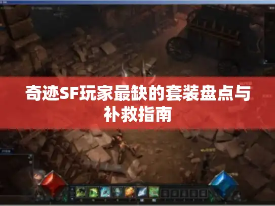 奇迹SF玩家最缺的套装盘点与补救指南