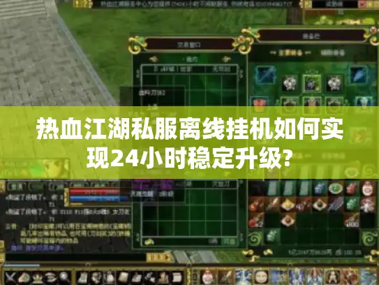 热血江湖私服离线挂机如何实现24小时稳定升级? 热血江湖私服离线挂机如何实现24小时稳定升级?