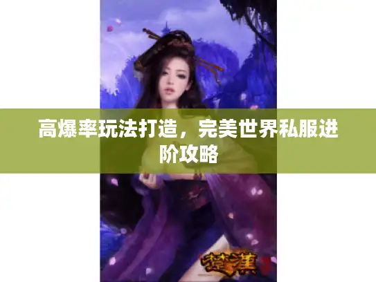 高爆率玩法打造，完美世界私服进阶攻略