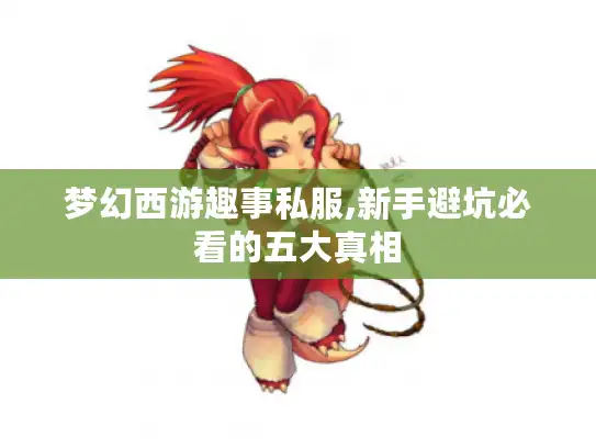 梦幻西游趣事私服,新手避坑必看的五大真相 梦幻西游趣事私服,新手避坑必看的五大真相