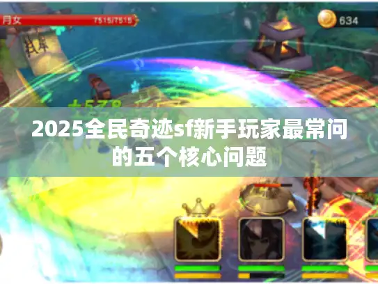 2025全民奇迹sf新手玩家最常问的五个核心问题