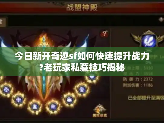 今日新开奇迹sf如何快速提升战力?老玩家私藏技巧揭秘