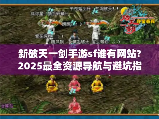 新破天一剑手游sf谁有网站?2025最全资源导航与避坑指南