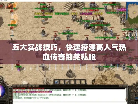 五大实战技巧，快速搭建高人气热血传奇抽奖私服