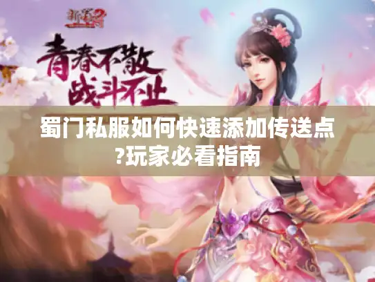 蜀门私服如何快速添加传送点?玩家必看指南