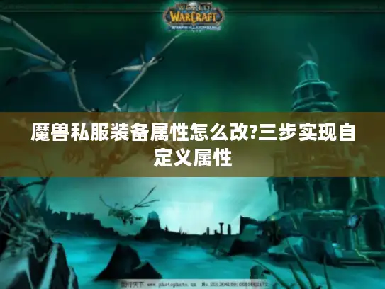 魔兽私服装备属性怎么改?三步实现自定义属性