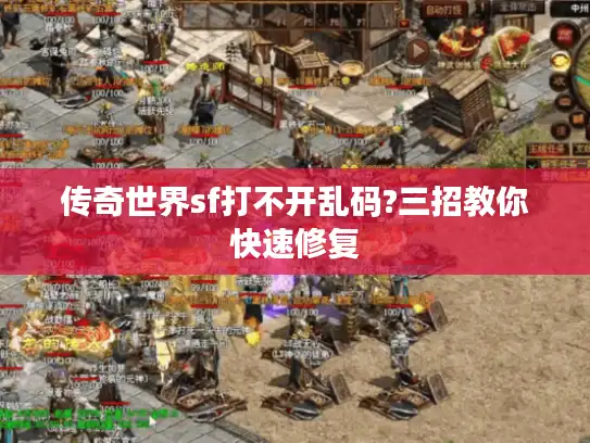 传奇世界sf打不开乱码?三招教你快速修复