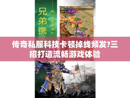 传奇私服科技卡顿掉线频发?三招打造流畅游戏体验