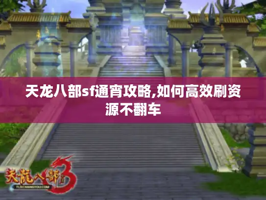天龙八部sf通宵攻略,如何高效刷资源不翻车