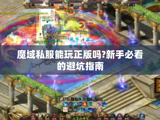 魔域私服能玩正版吗?新手必看的避坑指南