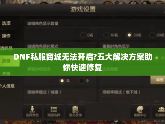 DNF私服商城无法开启?五大解决方案助你快速修复