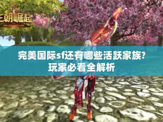 完美国际sf还有哪些活跃家族?玩家必看全解析