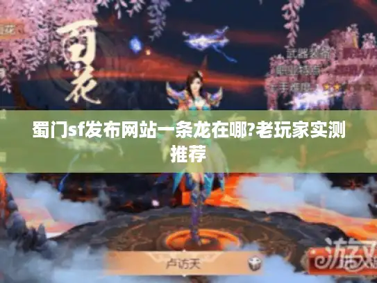 蜀门sf发布网站一条龙在哪?老玩家实测推荐