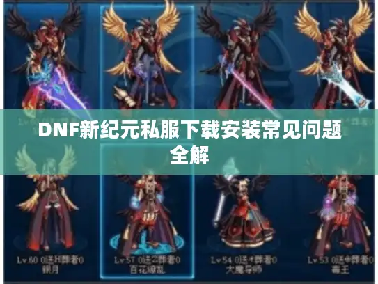 DNF新纪元私服下载安装常见问题全解