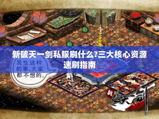 新破天一剑私服刷什么?三大核心资源速刷指南