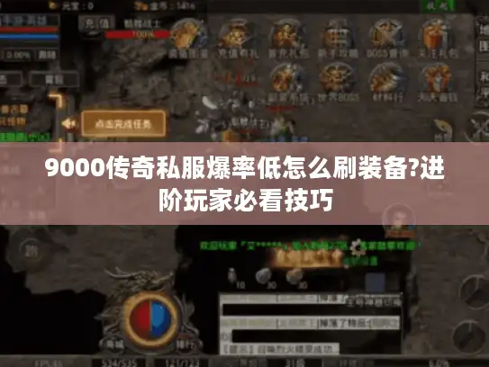 9000传奇私服爆率低怎么刷装备?进阶玩家必看技巧 9000传奇私服爆率低怎么刷装备?进阶玩家必看技巧