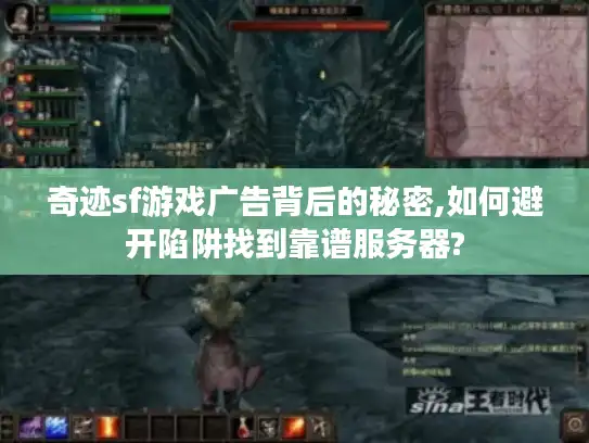 奇迹sf游戏广告背后的秘密,如何避开陷阱找到靠谱服务器?