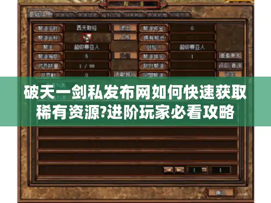 破天一剑私发布网如何快速获取稀有资源?进阶玩家必看攻略 破天一剑私发布网如何快速获取稀有资源?进阶玩家必看攻略