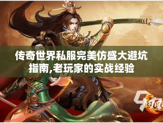 传奇世界私服完美仿盛大避坑指南,老玩家的实战经验